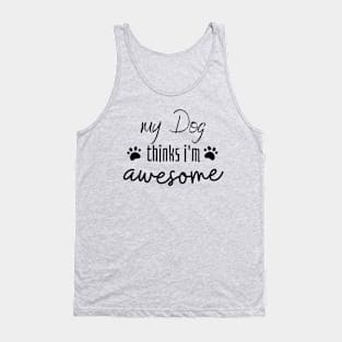 My Dog Thinks I am Awesome Tank Top